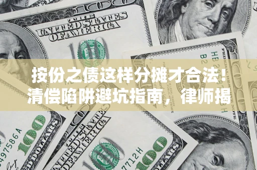 济南按份之债这样分摊才合法！清偿陷阱避坑指南，律师揭秘关键条款
