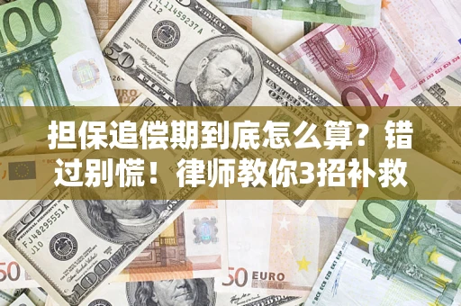 济南担保追偿期到底怎么算？错过别慌！律师教你3招补救