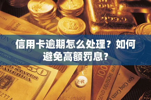 济南信用卡逾期怎么处理？如何避免高额罚息？