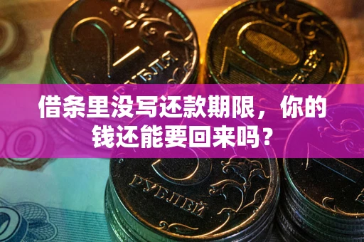济南借条里没写还款期限，你的钱还能要回来吗？