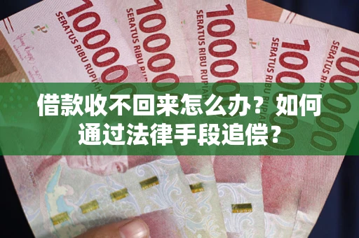 济南借款收不回来怎么办？如何通过法律手段追偿？