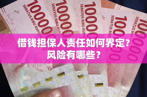 济南借钱担保人责任如何界定?风险有哪些? 济南借钱担保人责任如何界定?风险有哪些?