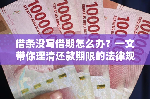 济南借条没写借期怎么办？一文带你理清还款期限的法律规则