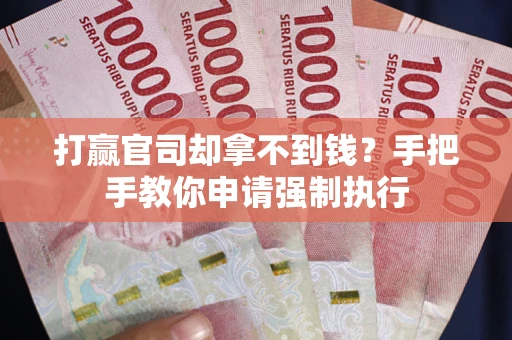 济南打赢官司却拿不到钱？手把手教你申请强制执行