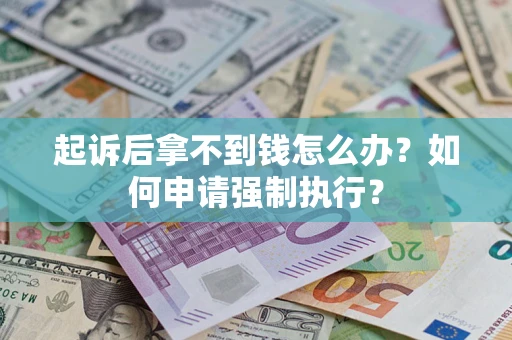 济南起诉后拿不到钱怎么办？如何申请强制执行？