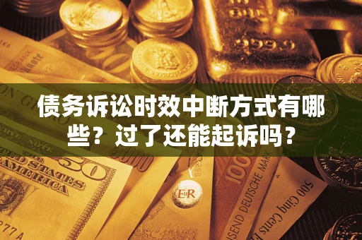 济南债务诉讼时效中断方式有哪些？过了还能起诉吗？