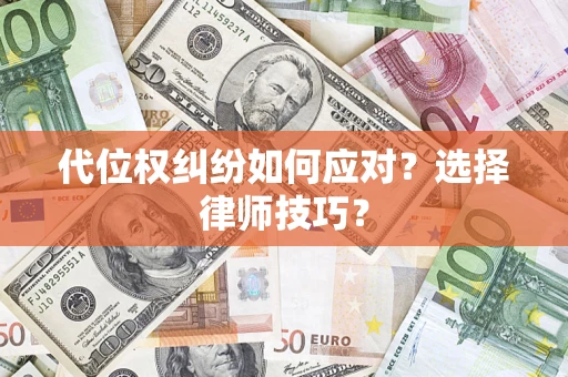 济南代位权纠纷如何应对？选择律师技巧？