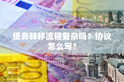 济南债务转移流程复杂吗？协议怎么写？