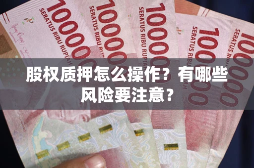 济南股权质押怎么操作？有哪些风险要注意？