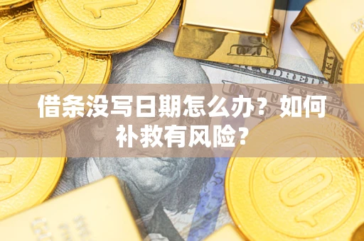 济南借条没写日期怎么办？如何补救有风险？