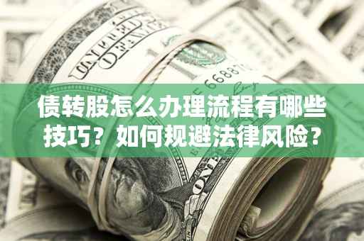 济南债转股怎么办理流程有哪些技巧？如何规避法律风险？