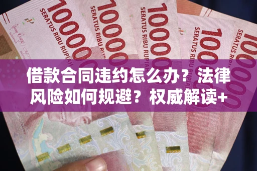 济南借款合同违约怎么办？法律风险如何规避？权威解读+实用指南