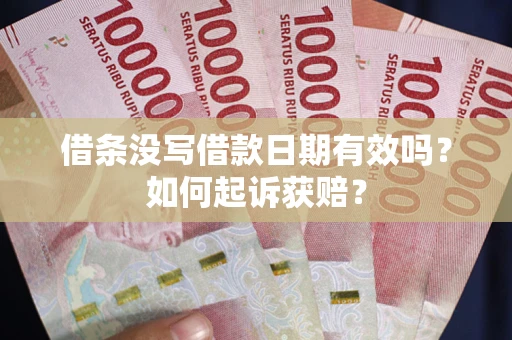 济南借条没写借款日期有效吗？如何起诉获赔？