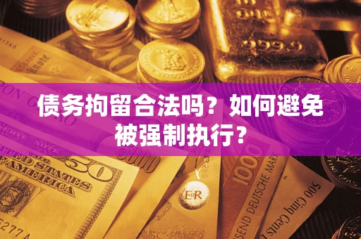 济南债务拘留合法吗？如何避免被强制执行？