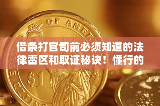 济南借条打官司前必须知道的法律雷区和取证秘诀！懂行的人已经留好这些证据