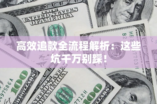 济南高效追款全流程解析：这些坑千万别踩！