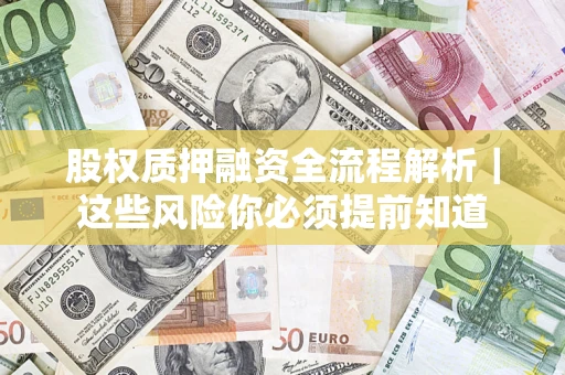济南股权质押融资全流程解析｜这些风险你必须提前知道