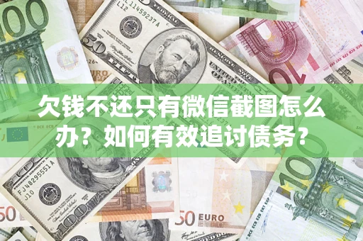 济南欠钱不还只有微信截图怎么办？如何有效追讨债务？