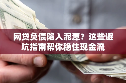 济南网贷负债陷入泥潭？这些避坑指南帮你稳住现金流