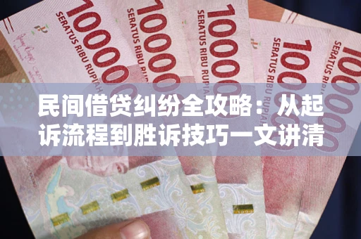 济南民间借贷纠纷全攻略：从起诉流程到胜诉技巧一文讲清