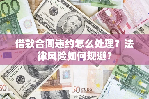 济南借款合同违约怎么处理？法律风险如何规避？