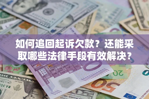 济南如何追回起诉欠款？还能采取哪些法律手段有效解决？