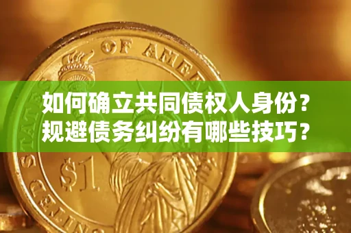 济南如何确立共同债权人身份？规避债务纠纷有哪些技巧？