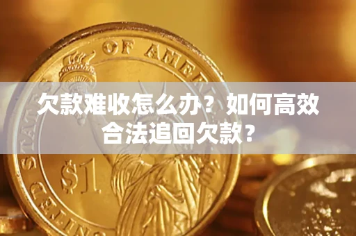 济南欠款难收怎么办？如何高效合法追回欠款？
