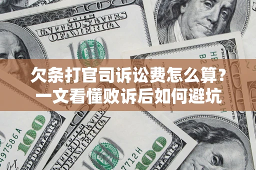 济南欠条打官司诉讼费怎么算？一文看懂败诉后如何避坑
