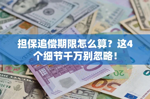 济南担保追偿期限怎么算?这4个细节千万别忽略! 济南担保追偿期限怎么算?这4个细节千万别忽略!