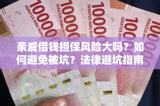 济南亲戚借钱担保风险大吗？如何避免被坑？法律避坑指南