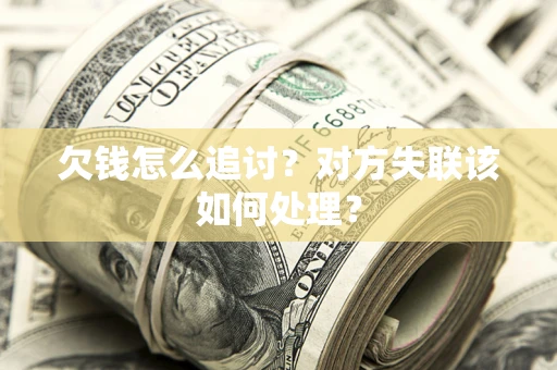 济南欠钱怎么追讨？对方失联该如何处理？