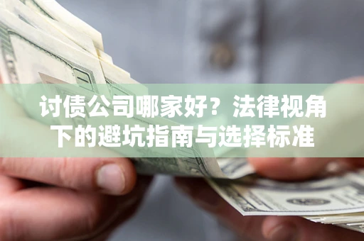 济南讨债公司哪家好？法律视角下的避坑指南与选择标准