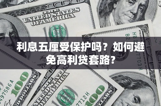 济南利息五厘受保护吗？如何避免高利贷套路？