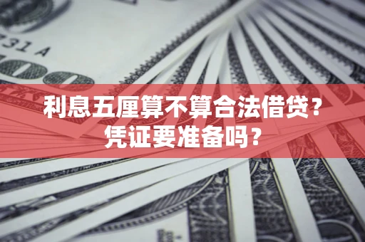 济南利息五厘算不算合法借贷？凭证要准备吗？
