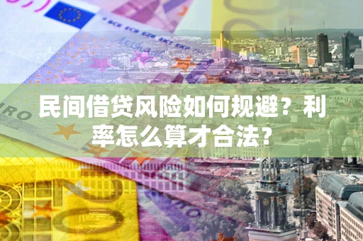 济南民间借贷风险如何规避？利率怎么算才合法？