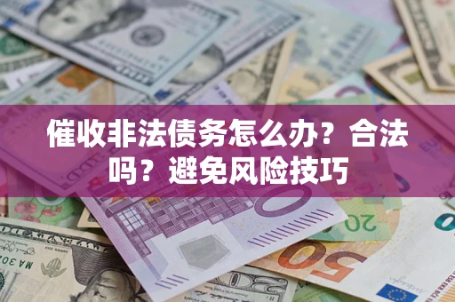 济南催收非法债务怎么办？合法吗？避免风险技巧
