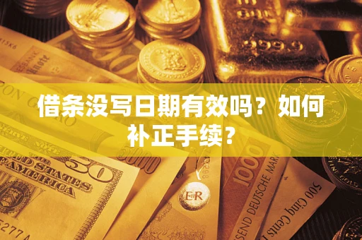 济南借条没写日期有效吗？如何补正手续？
