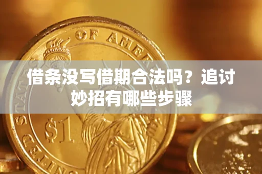 济南借条没写借期合法吗？追讨妙招有哪些步骤