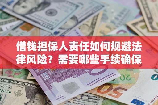 济南借钱担保人责任如何规避法律风险？需要哪些手续确保安全？