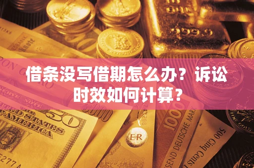 济南借条没写借期怎么办？诉讼时效如何计算？