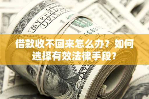 济南借款收不回来怎么办？如何选择有效法律手段？