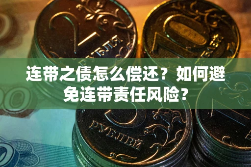济南连带之债怎么偿还？如何避免连带责任风险？